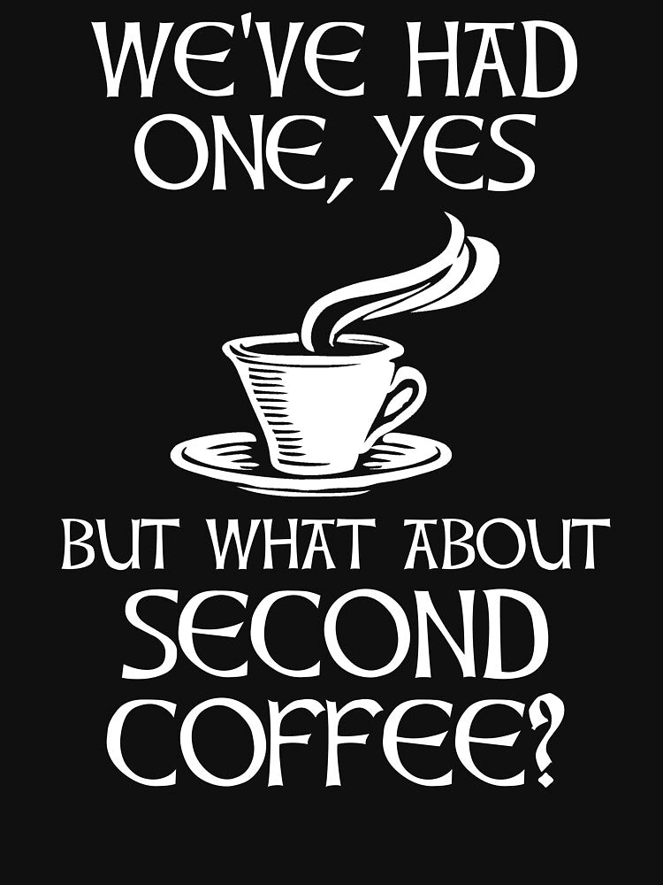 We've Had One, Yes - But What About Second Coffee? by Cat Lady Designs