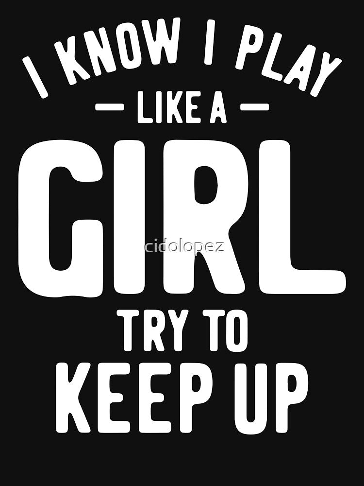 I Know I Play Like A Girl Try To Keep Up Soccer Softball Basketball by cidolopez