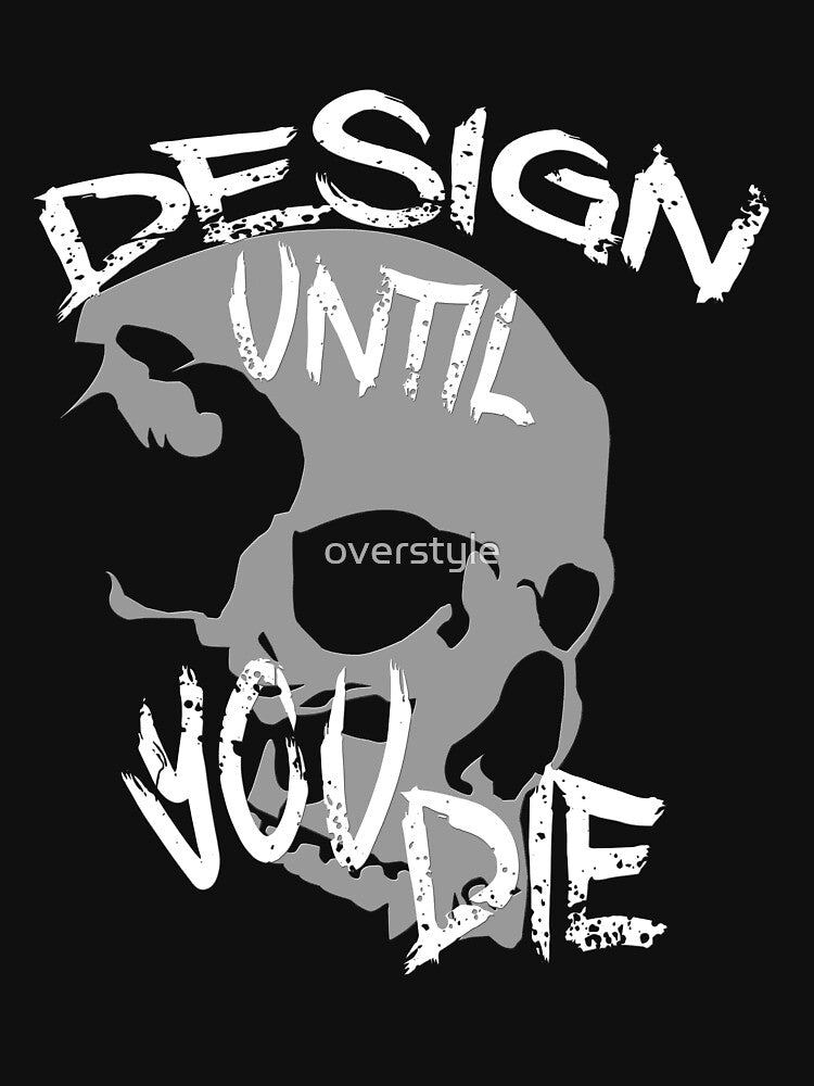 Design Until You Die by overstyle
