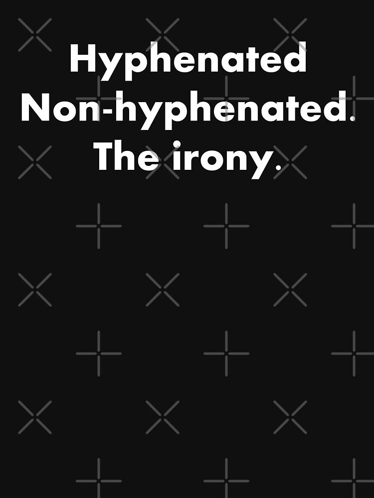 Hyphenated Non-hyphenated. The irony. by DOUNIS