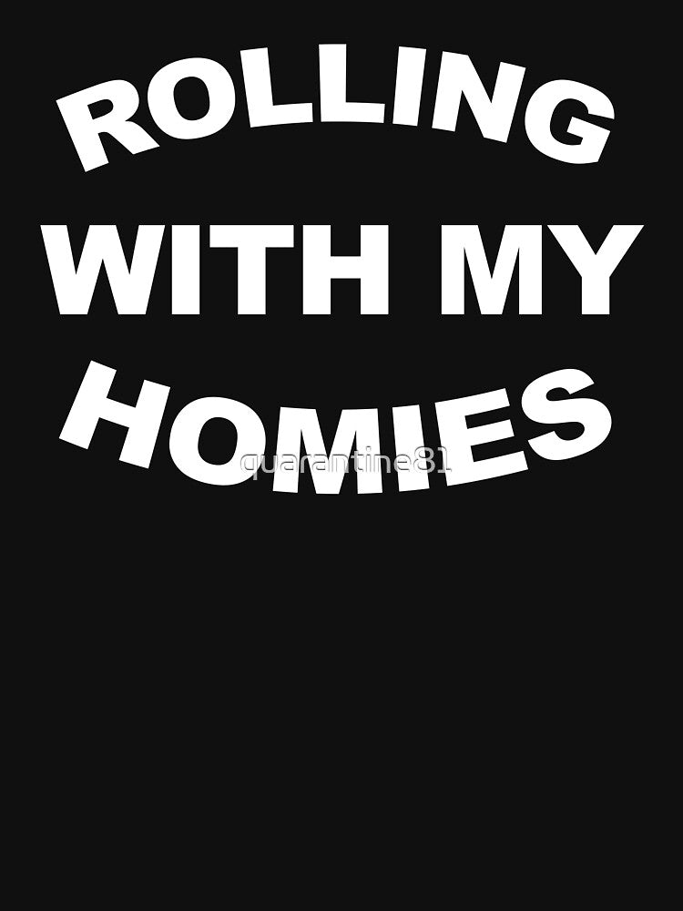 Rolling With My Homies Funny Quote by quarantine81