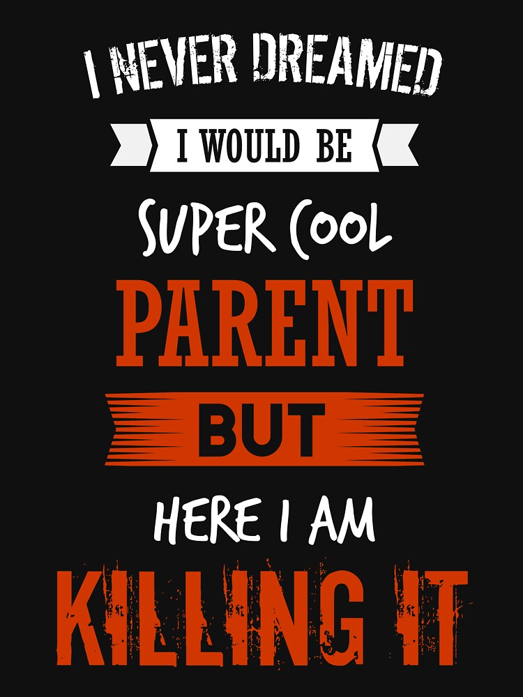 I never dreamed I would be super cool Parent but here I am killing it - Super Cool Parent Shirt by iceteeselling