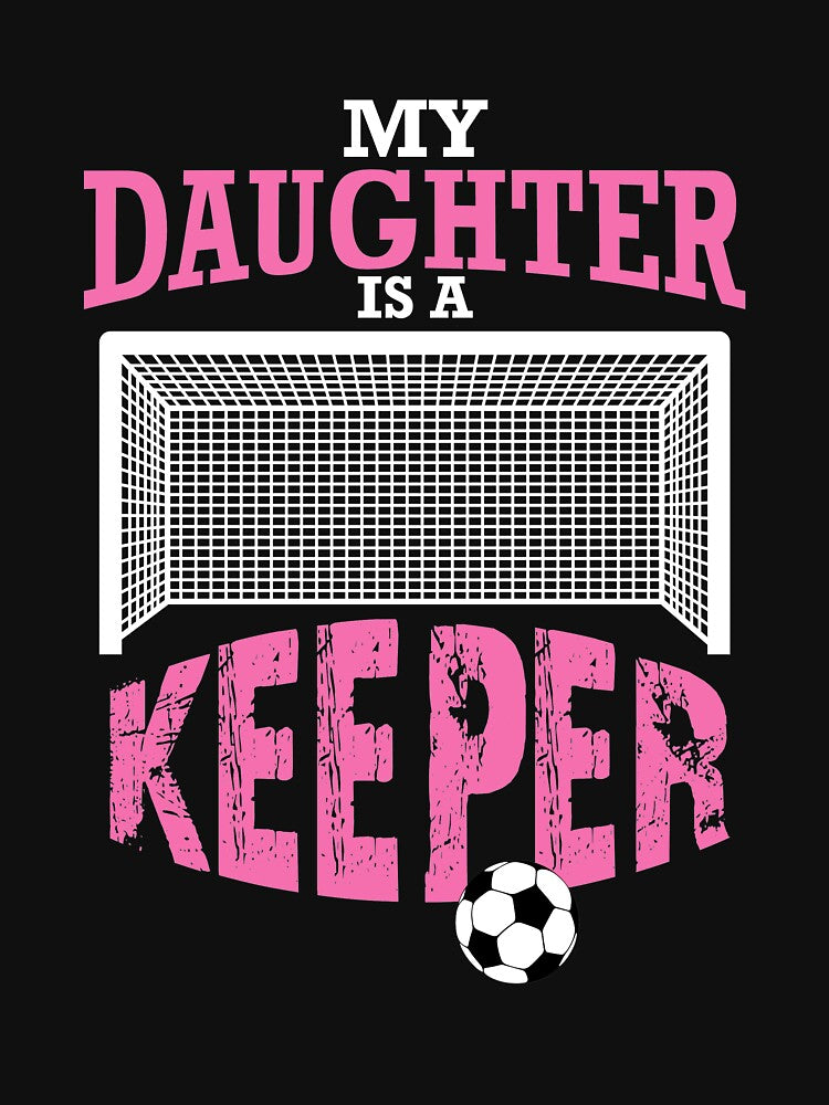 My Daughter Is A Keeper, Soccer Goalie Mom Gift by Designs4Less