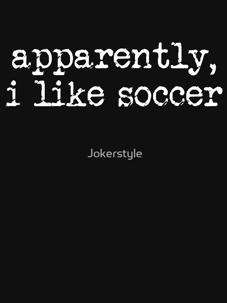 Apparently I Like Soccer, Soccer Season, Funny Game Day by Jokerstyle