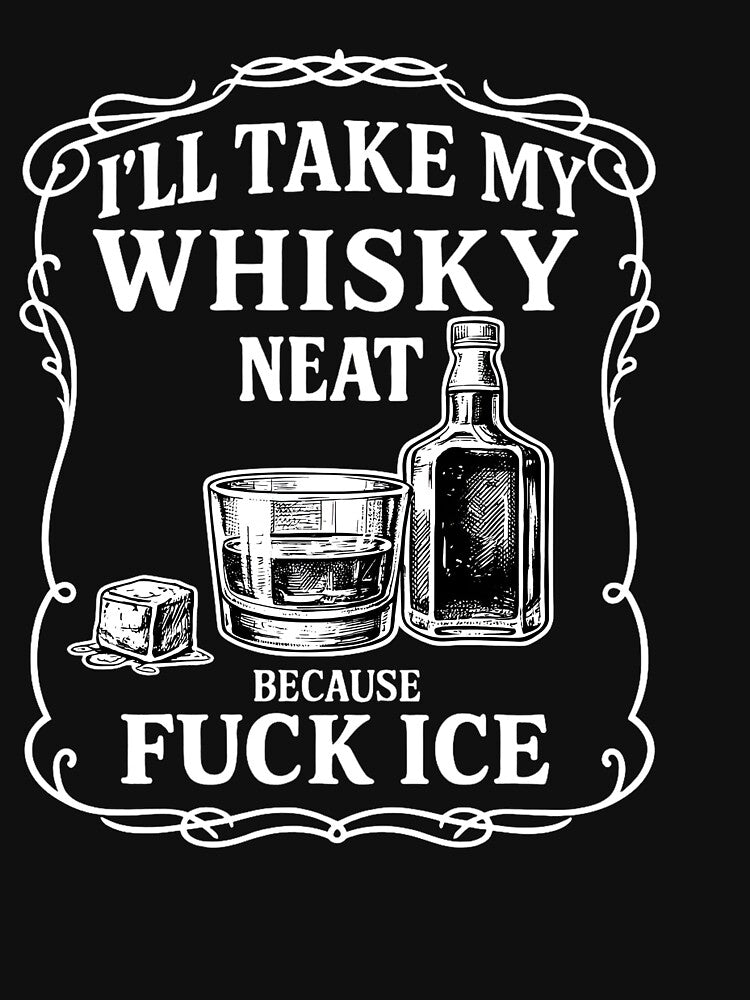 Funny I'll Take My Whisky Neat Because Fuck ICE by IdealDo