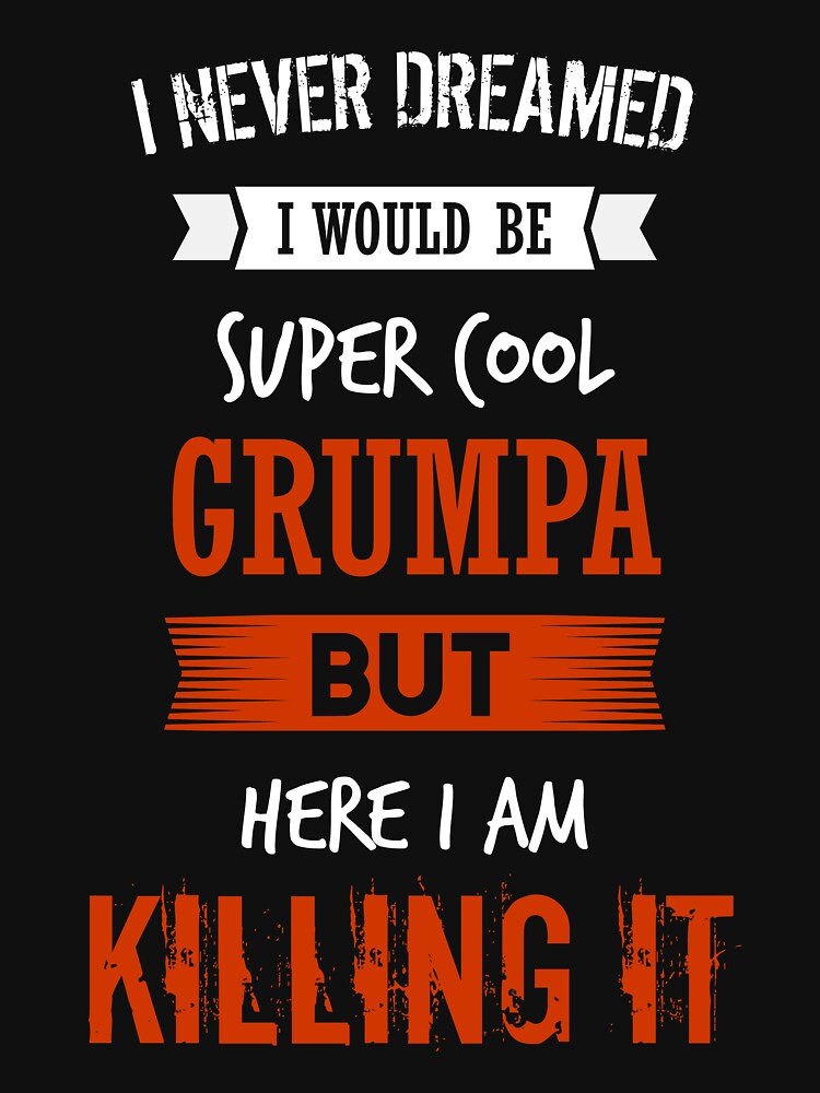 Super cool Grumpa - I never dreamed I would be super cool grumpa shirt by iceteeselling