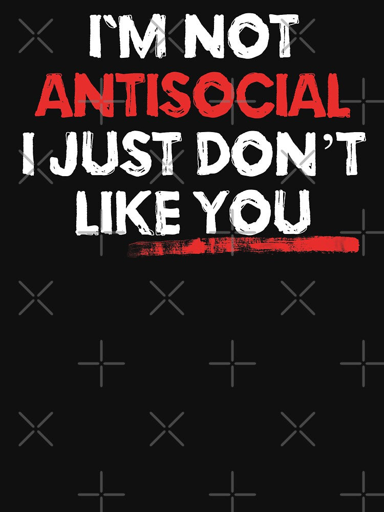 I am Not Anti Social I Just Dont Like You by EddieBalevo