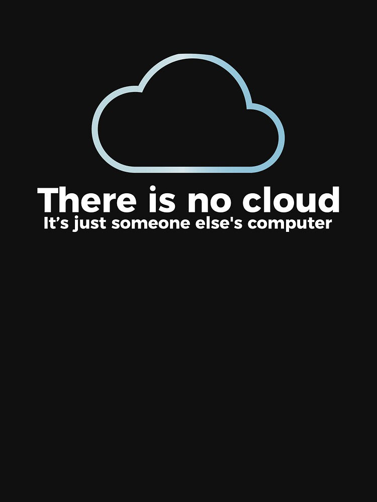 There is no cloud, it's just someone else's computer funny t-shirt by RedYolk