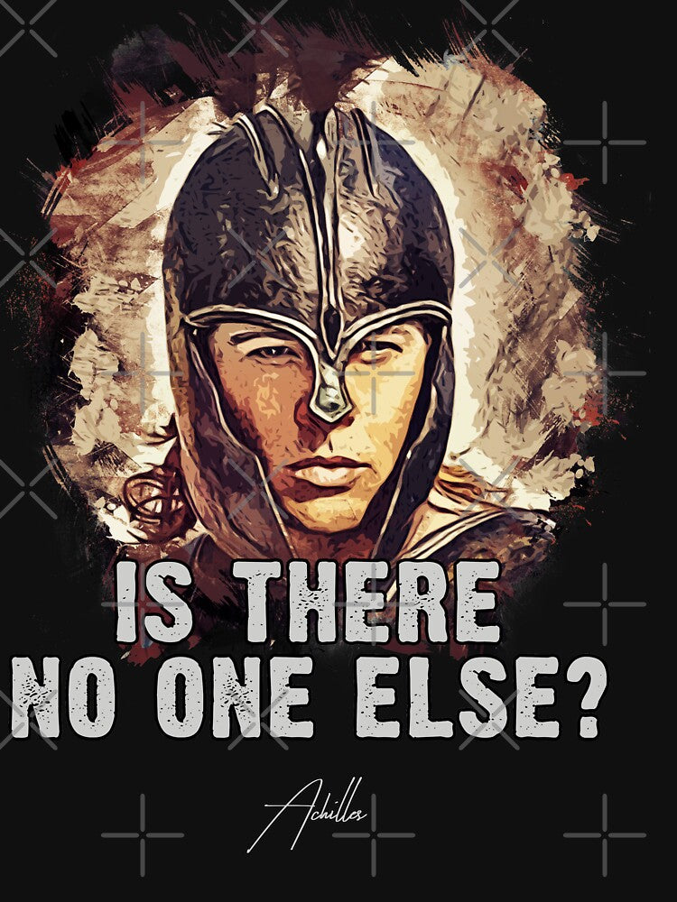 Achilles ➠ Is there no one else? ➠ famous movie quote by Naumovski