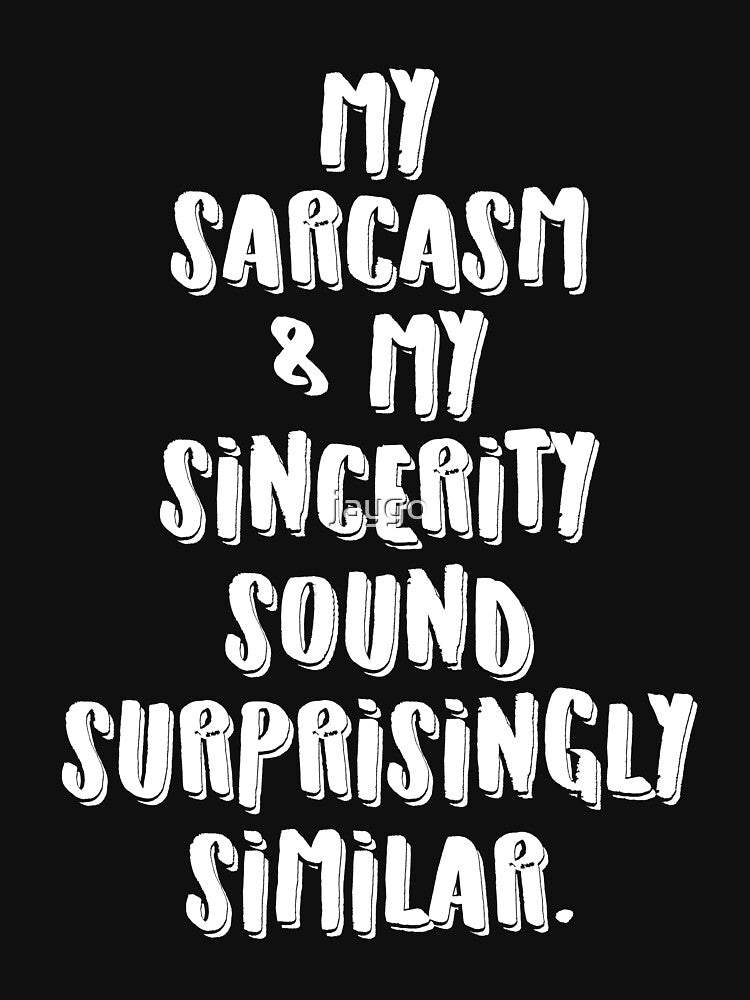 My Sarcasm & My Sincerity Sound Surprisingly Similar by jaygo