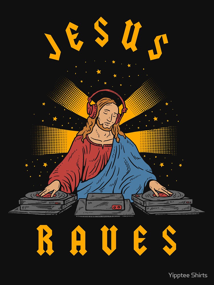 Jesus Raves by Yipptee Shirts