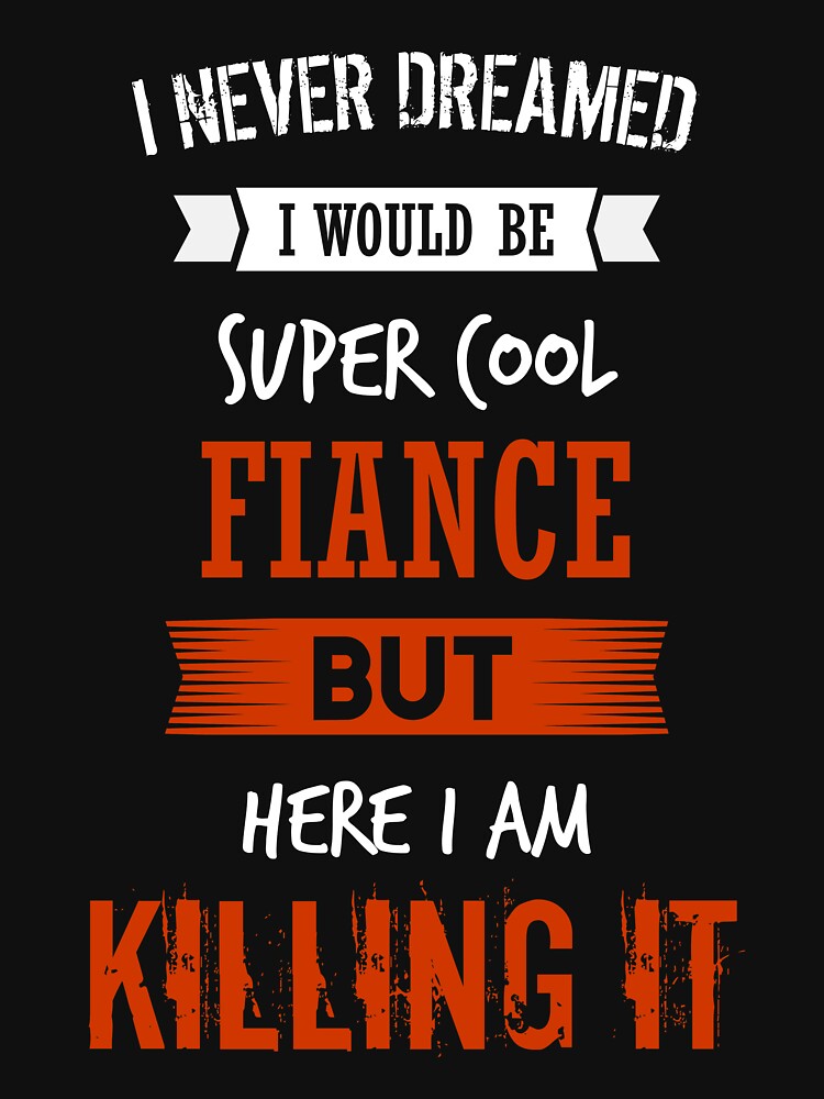 Super cool fiance - I never dreamed I would be super cool Fiance shirt by iceteeselling