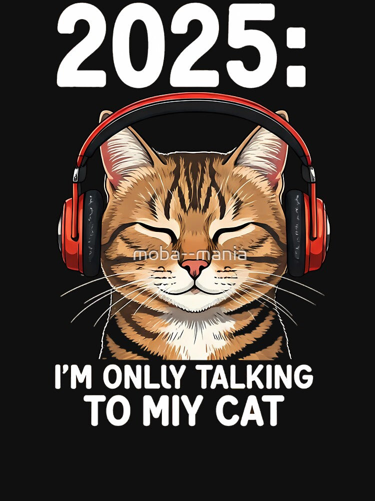 2025 i only talking to my cat new year gift t shirt by moba--mania
