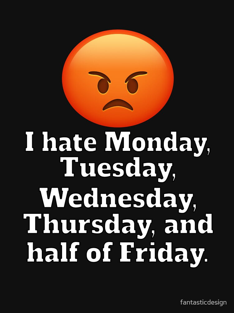 Funny Sarcastic Humor I Hate Monday, Tuesday, Wednesday, Thursday by fantasticdesign