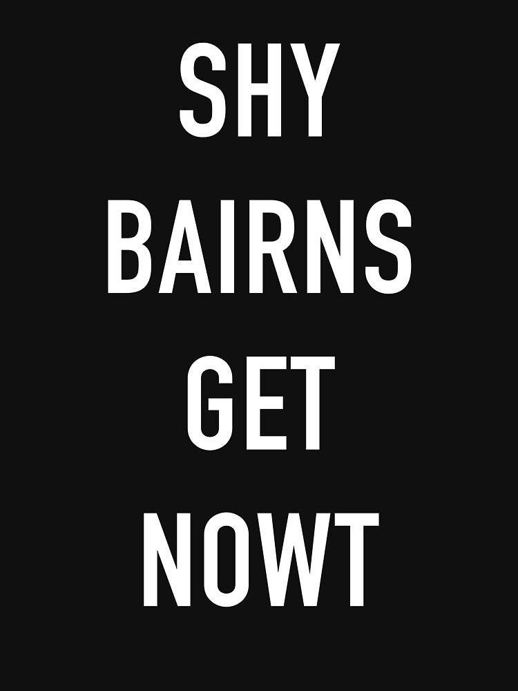 Shy Bairns Get Nowt by GeordieDesignCo