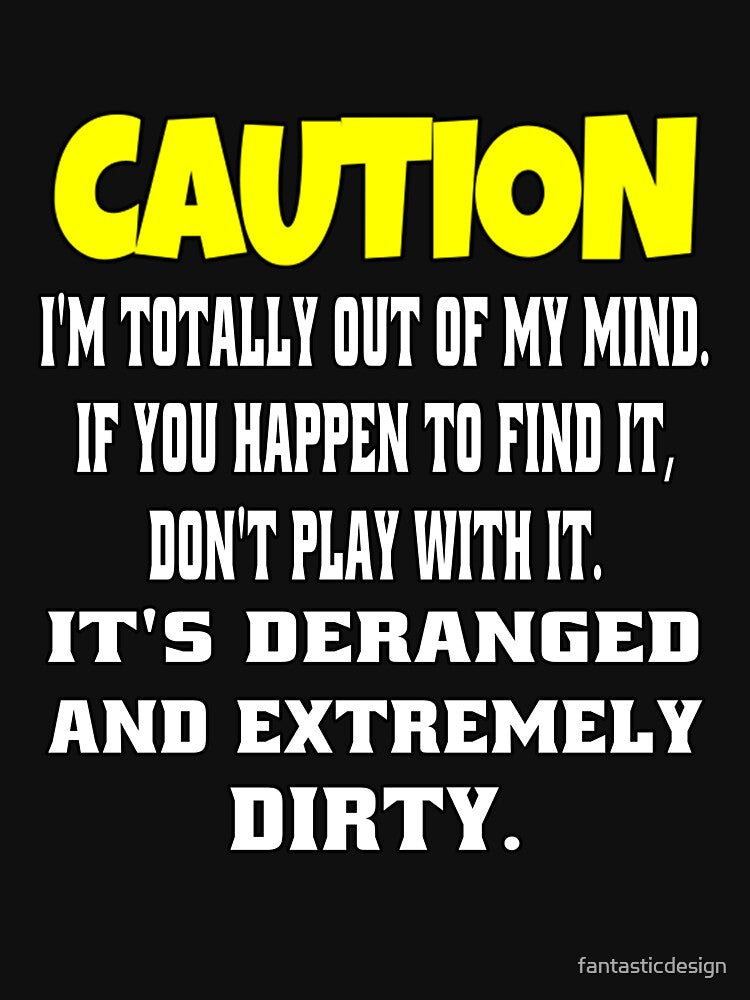 Funny Sarcastic Humor Caution I’m Totally Out Of My Mind by fantasticdesign