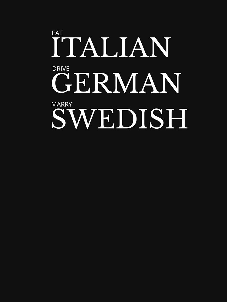 Classic T-Shirt - EAT ITALIAN, DRIVE GERMANY, MARRY SWEDISH by ModernQuote