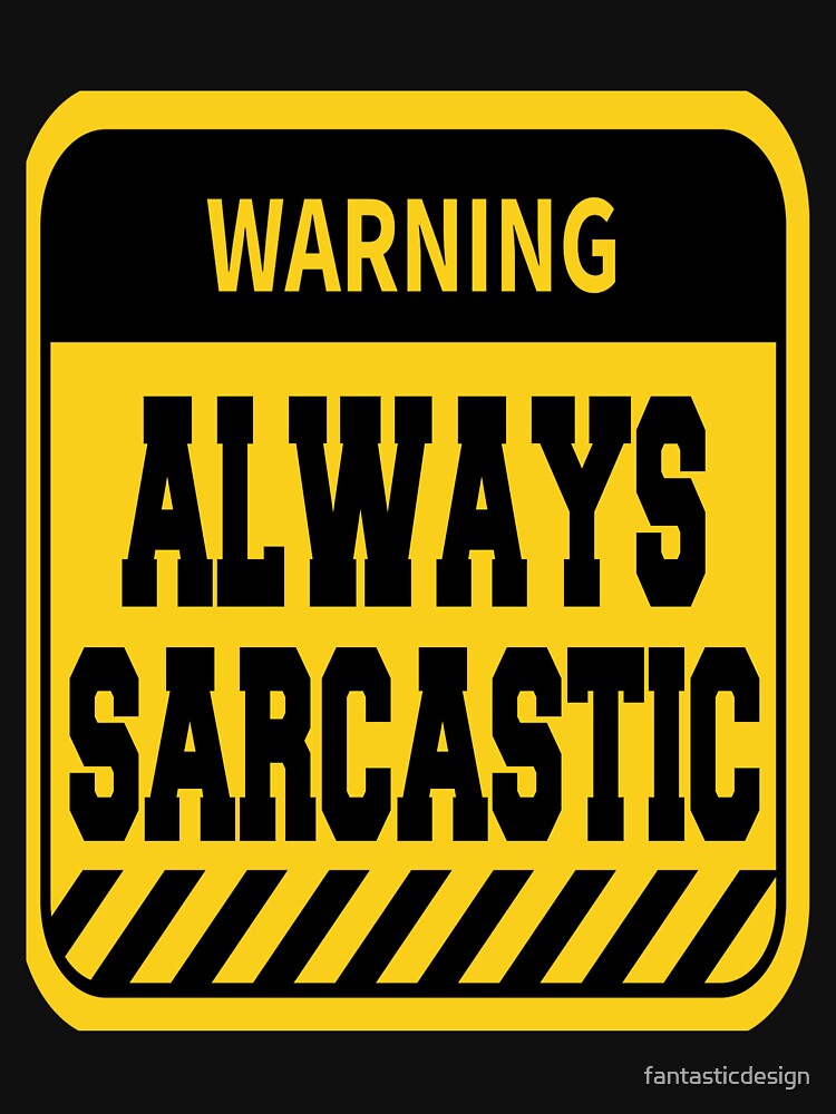 Funny Sarcastic Humor Warning Always Sarcastic by fantasticdesign