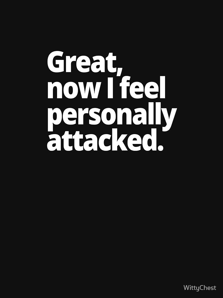 Great, now I feel personally attacked. by WittyChest