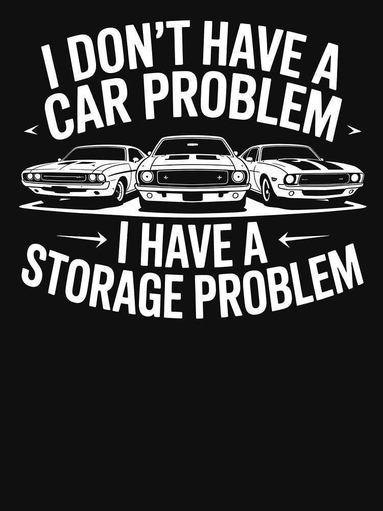 I Don't Have a Car Problem I Have a Storage Problem - This design is perfect for car enthusiasts, collectors and petrolheads who truly love classic style, muscle cars and authentic automotive humor. by ZyziowskyArt
