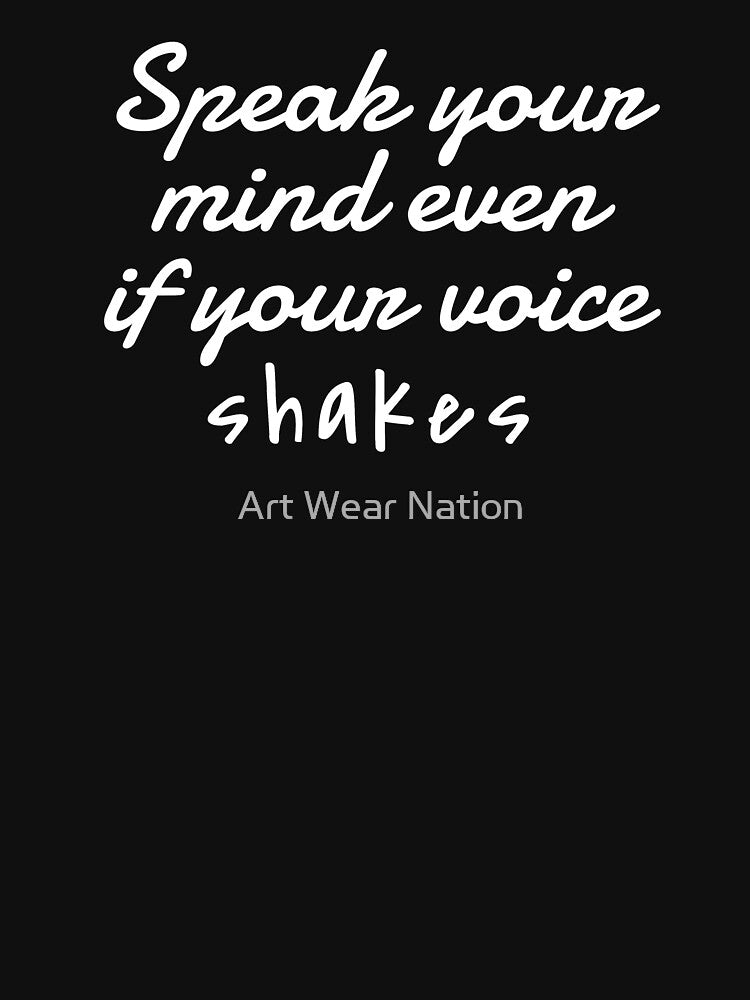Speak your mind even if your voice shakes by Art Wear Nation