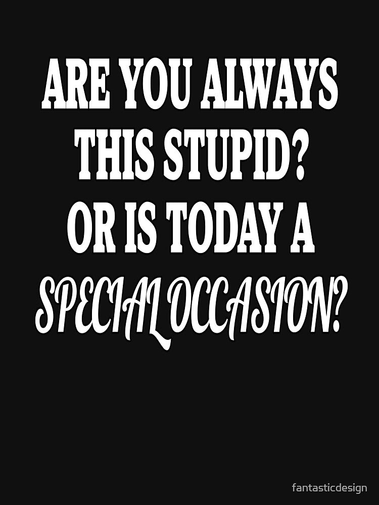 Funny Sarcastic Saying Are You Always This Stupid? by fantasticdesign