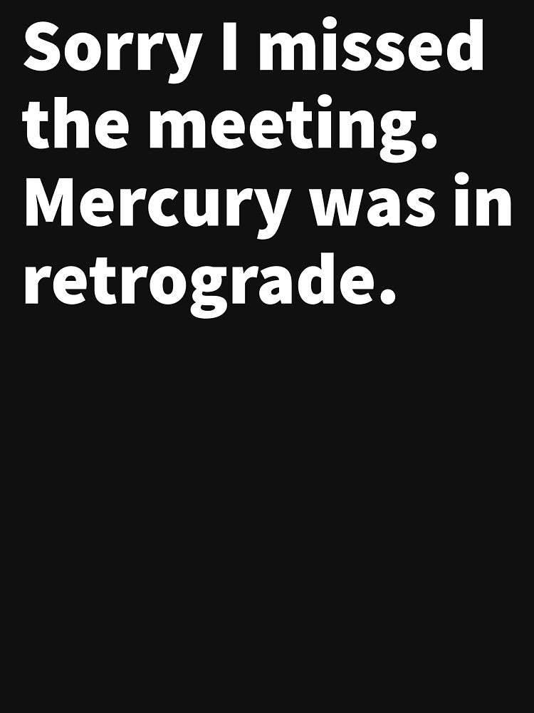 Sorry I missed the meeting, Mercury was in retrograde witty and sarcastic astrology themed black T-shirt and sticker. by PlainCrankyT