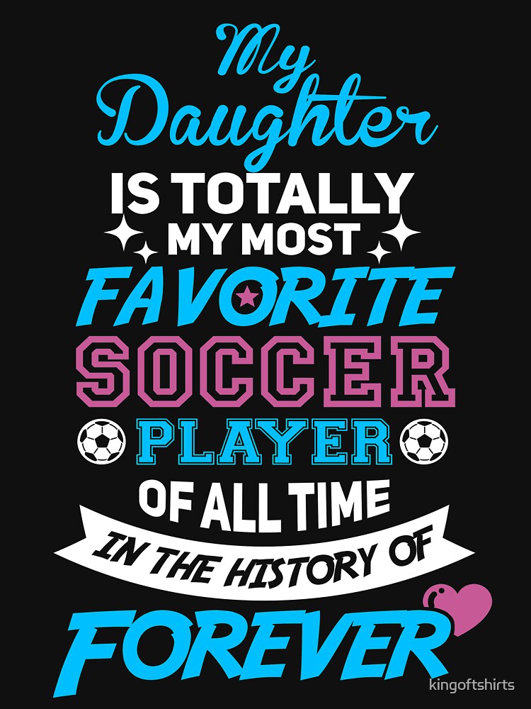 My Daughter Is My Favorite Soccer Player! by kingoftshirts