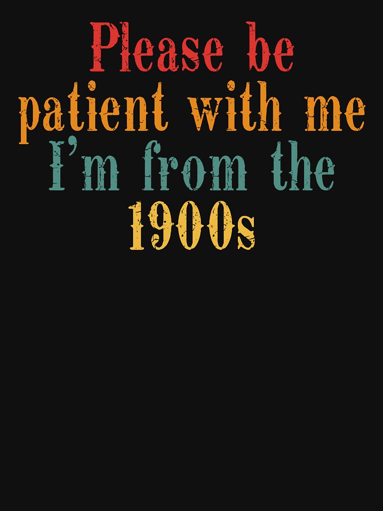 Please Be Patient With Me I’m From The 1900s Quote by OgeidAial479