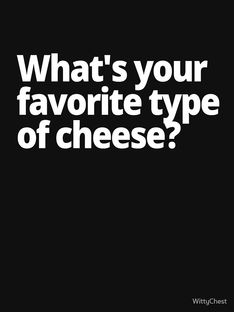 What's your favorite type of cheese? by WittyChest