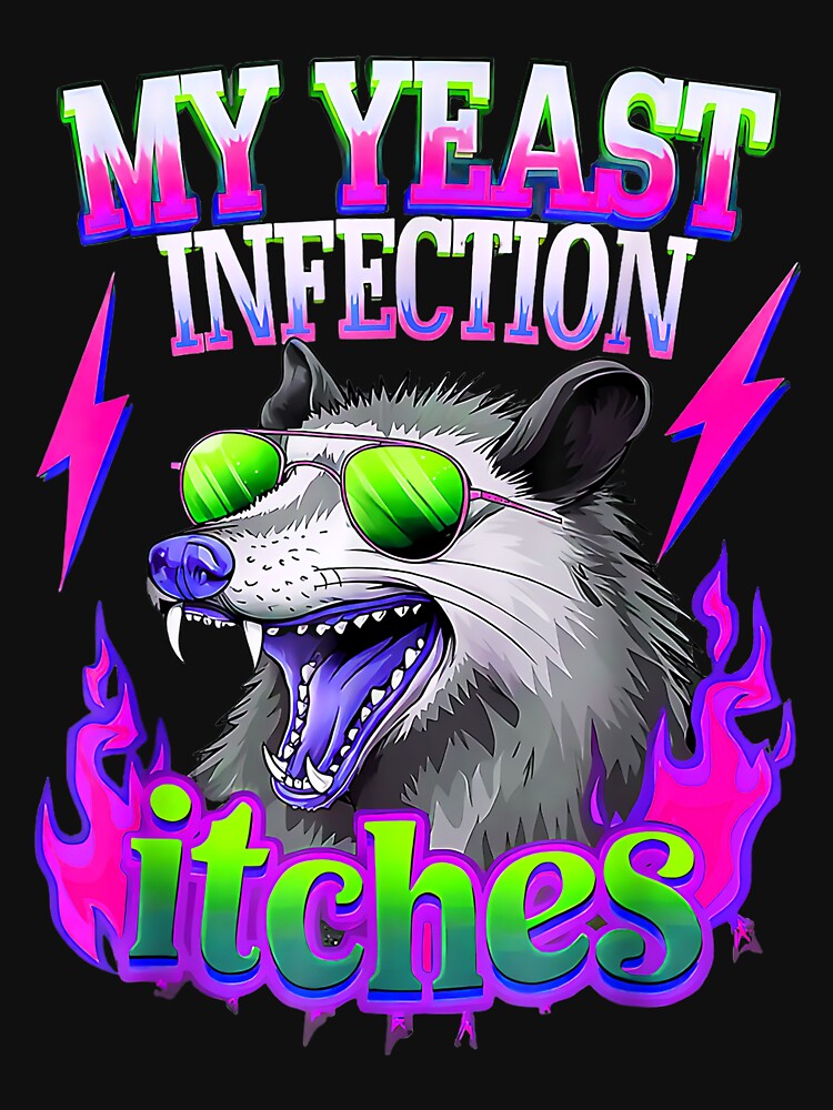 Inappropriate My Yeast Infection Itches Humor Joke Women Men by GonAnimal