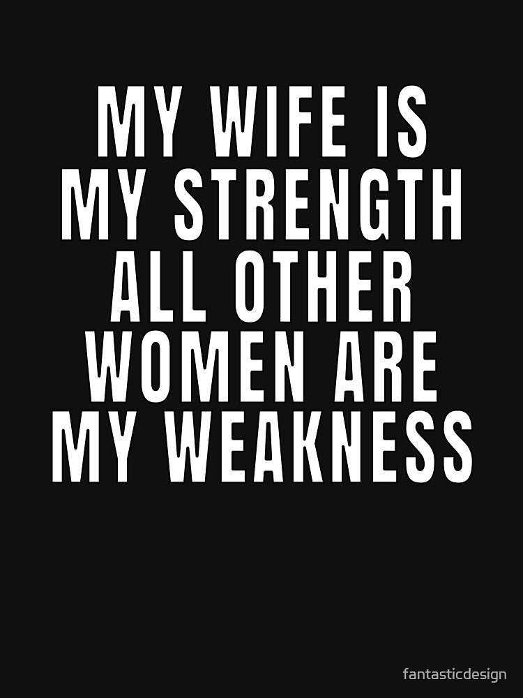 Funny Sarcastic Saying My Wife Is My Strength by fantasticdesign