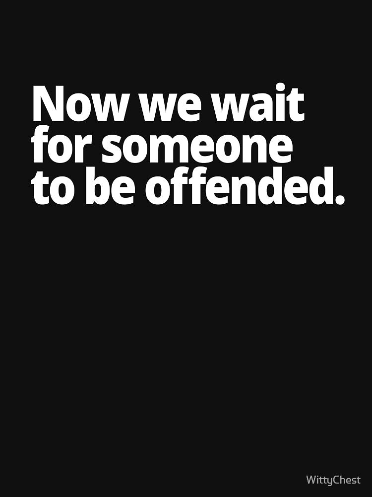 Now we wait for someone to be offended. by WittyChest