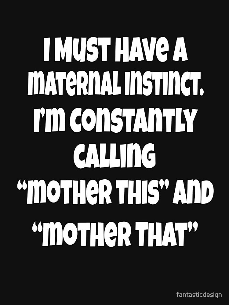 Funny Sarcastic Humor I Must Have A Maternal Instinct by fantasticdesign