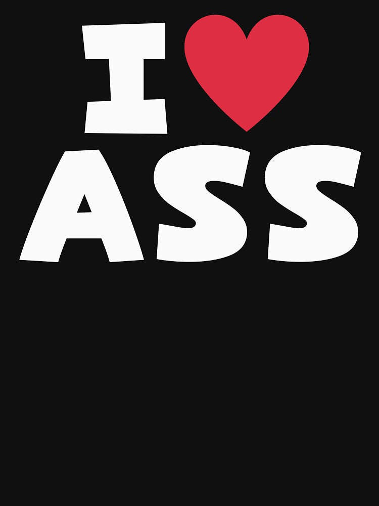 I Love Ass by UNK-Fatigues