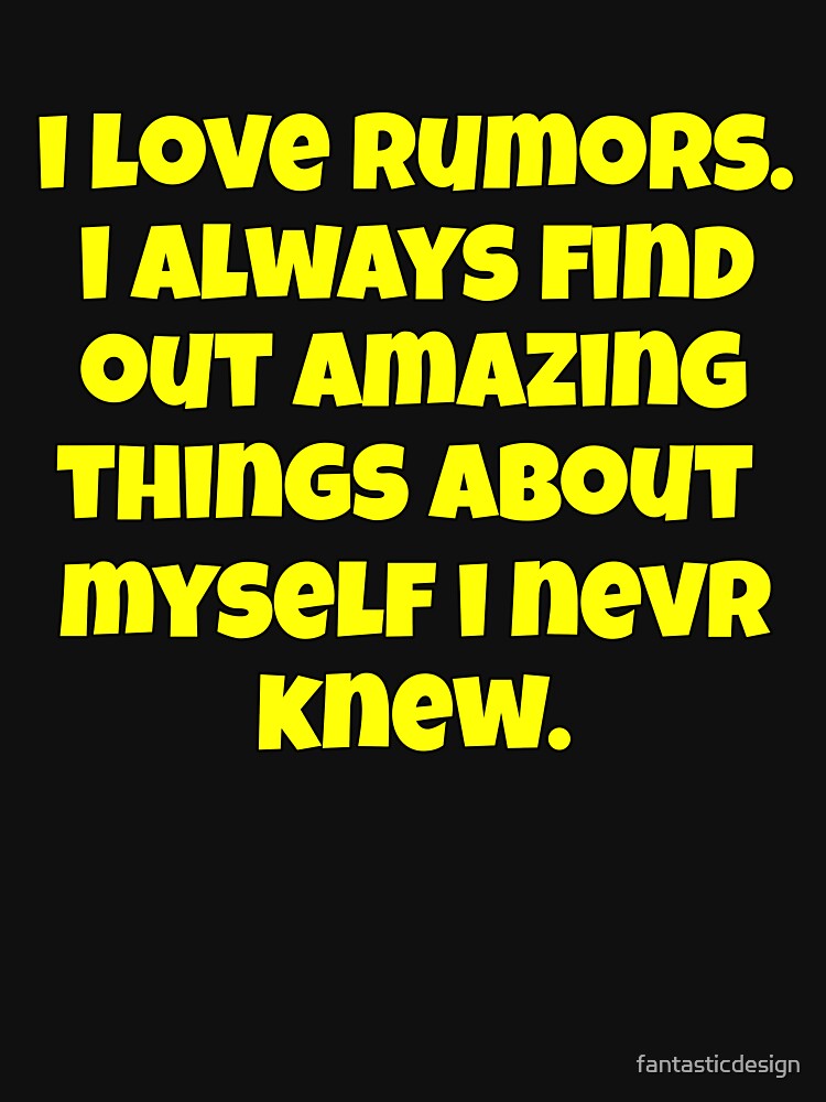 Funny Sarcastic Saying I Love Rumors. I Always Find Out Amazing Things by fantasticdesign
