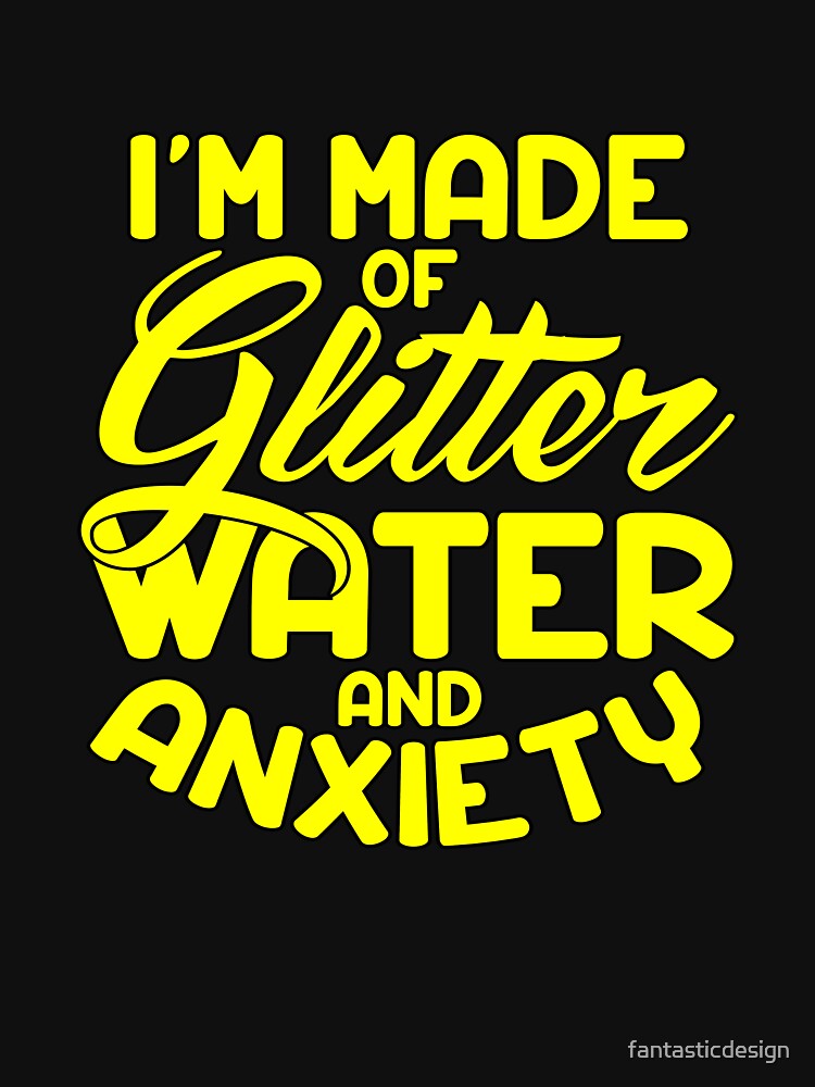 Funny Sarcastic Saying I’m Made Of Glitter Water And Anxiety by fantasticdesign