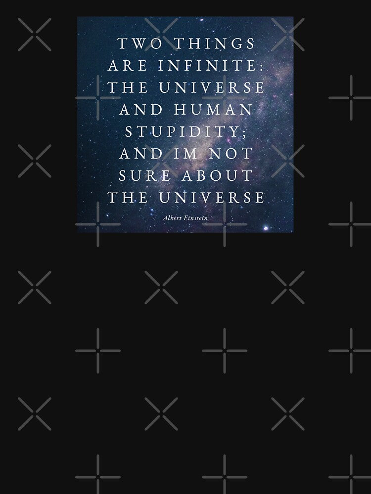 Two Things are infinite: the universe and human stupidity... by jamesgerardking