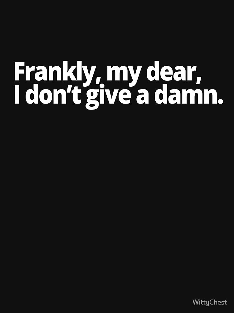 Frankly, my dear, I don't give a damn. by WittyChest