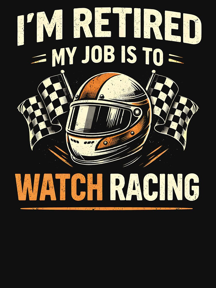 I'm Retired My Job is to Watch Racing by JODYSMORGAN