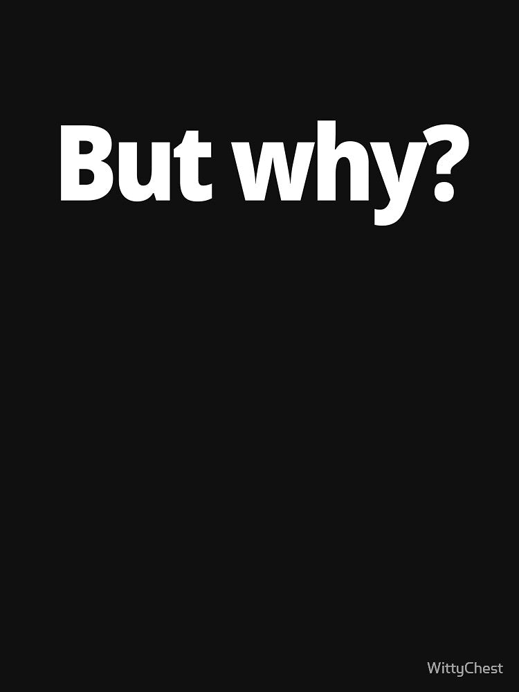 But why? by WittyChest