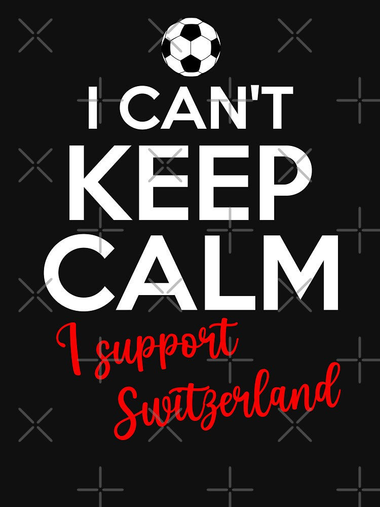 I Can't Keep Calm I Support Switzerland | Keep Calm And Support Switzerland | Switzerland Team lover by AMINE  ★★★★★
