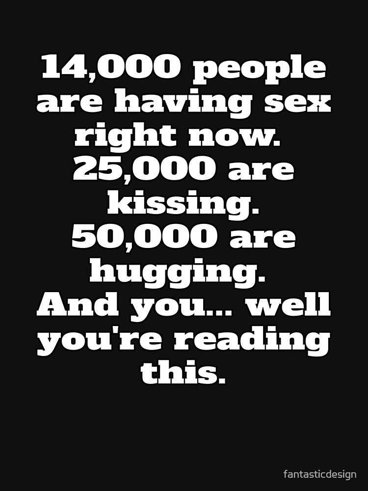 Funny Sarcastic Saying 14,000 People Are Having Sex Right Now by fantasticdesign