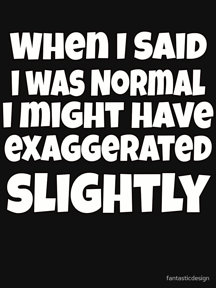Sarcastic Humor When I Said I Was Normal I Might Have Exaggerated Slightly by fantasticdesign