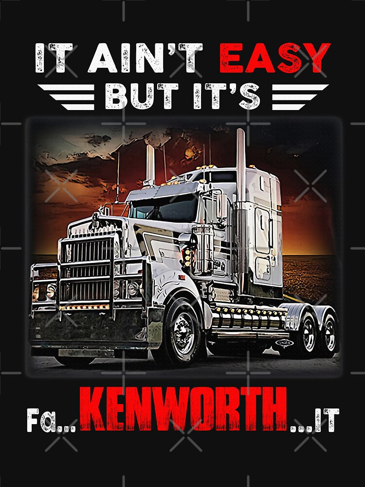Truck It Ain&Rsquo;T Easy But It&Rsquo;S Fa Kenworth It by QTRNGS
