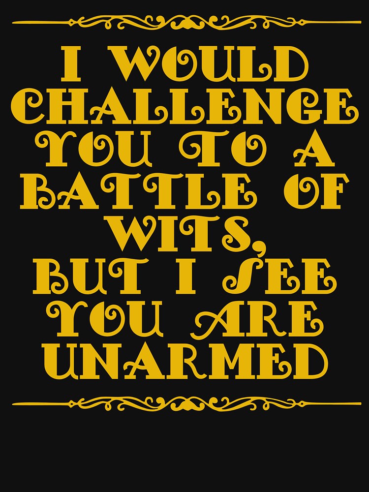 I Would Challenge You To A Battle Of Wits But I See You Are Unarmed by JourneyCreative