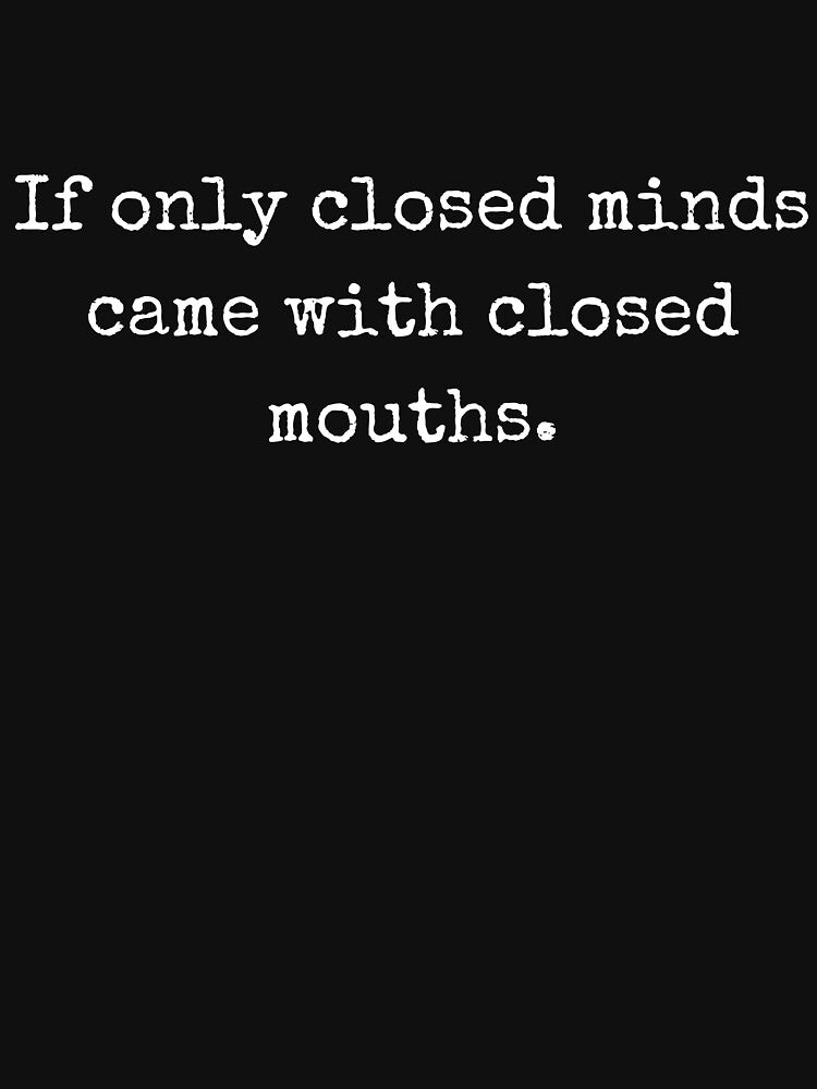 If only closed minds came with closed mouths - Dry humor by BoldTalk