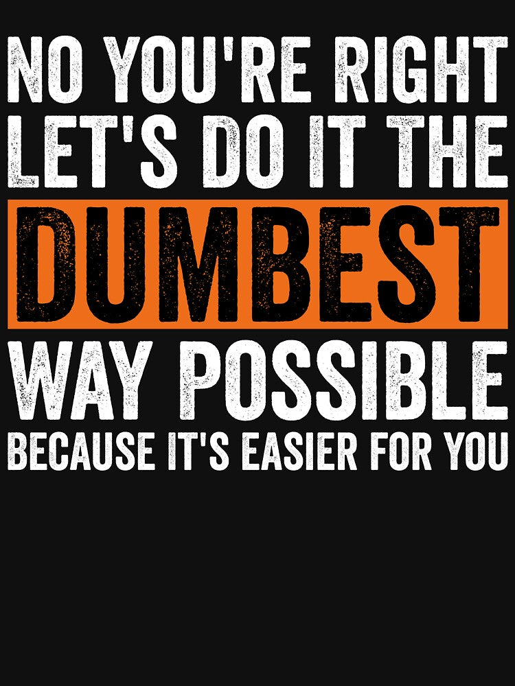 No You're Right Let's Do It the Dumbest Way Possible Because It's Easier for You by RyuEssence