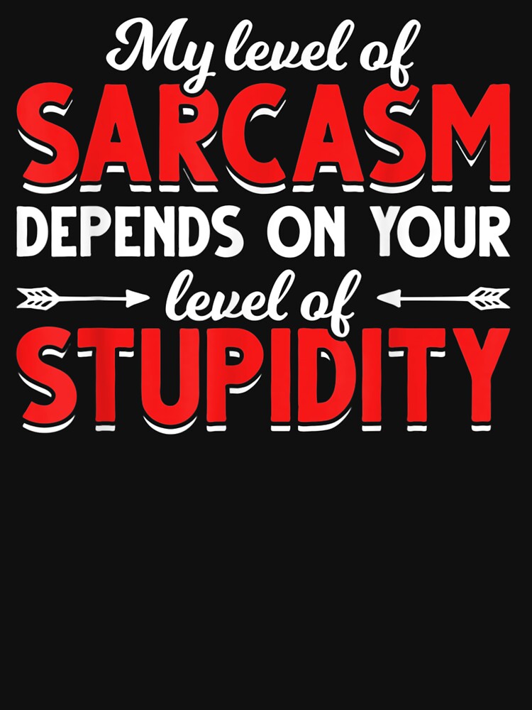 Witty Joke Depends On Your Level Of Stupidity Sarcasm by DeannaMarks