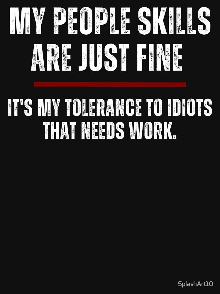 My People Skills Are Just Fine. It's My Tolerance to Idiots that needs Work by SplashArt10